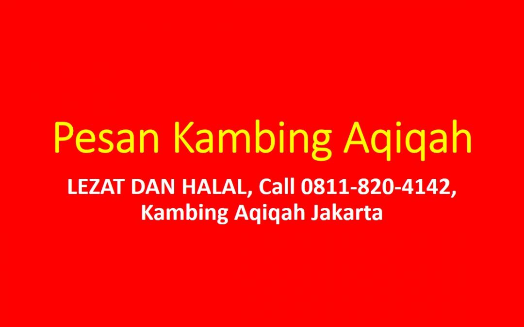 LEZAT DAN HALAL, Call 0811-820-4142, Kambing Aqiqah Jakarta